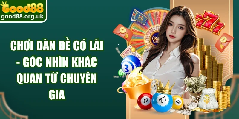 Chơi Dàn Đề Có Lãi - Góc Nhìn Khác Quan Từ Chuyên Gia 4 Chơi Dàn Đề Có Lãi