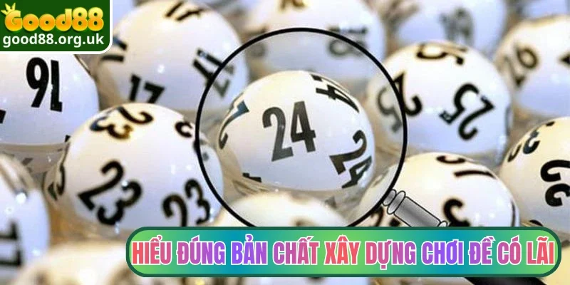 Chơi Dàn Đề Có Lãi - Góc Nhìn Khác Quan Từ Chuyên Gia 2 Hiểu đúng bản chất xây dựng chơi đề có lãi