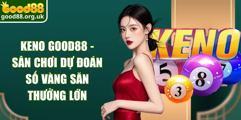 Keno Good88 - Sân Chơi Dự Đoán Số Vàng Săn Thưởng Lớn 3 Keno Good88
